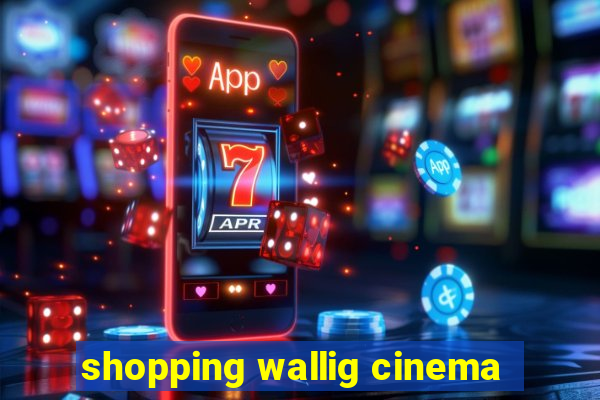 shopping wallig cinema